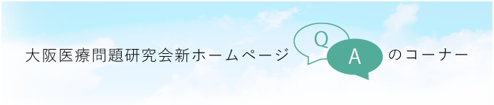 大阪医療問題研究会新ホームページQ&Aコーナー